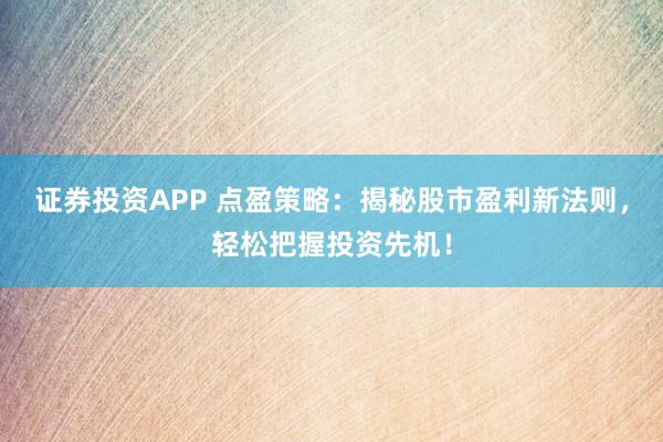 证券投资APP 点盈策略：揭秘股市盈利新法则，轻松把握投资先机！