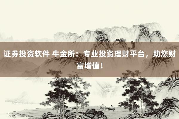证券投资软件 牛金所：专业投资理财平台，助您财富增值！